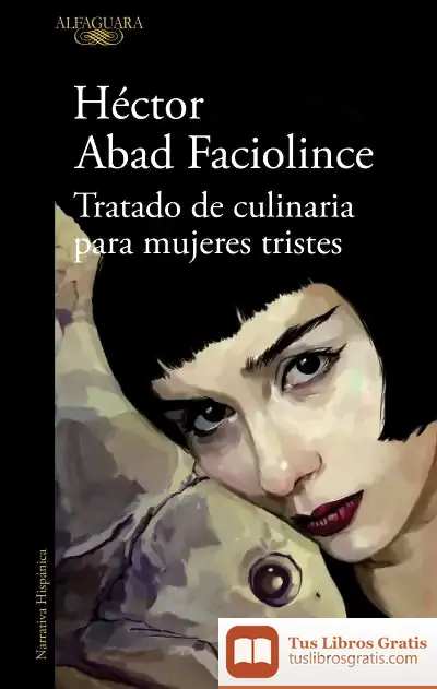 Descargar Tratado De Culinaria Para Mujeres Tristes de Héctor Abad Faciolince