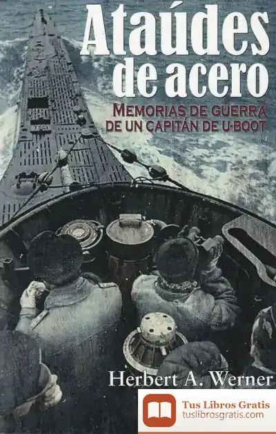 Descargar Ataúdes De Acero: Memorias De Guerra De Un Capitán De U-Boot