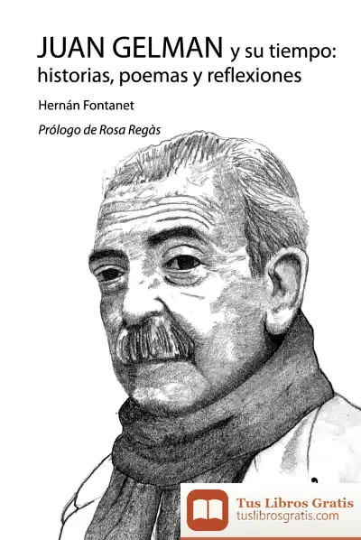 Descargar Juan Gelman Y Su Tiempo: Historias, Poemas Y Reflexiones