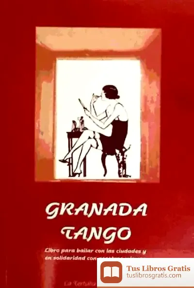 Descargar Granada Tango: Libro Para Bailar Con Las Ciudades Y En Solidaridad Con Nosotros Mismos