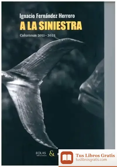 Descargar A La Siniestra. Columnas 2011-2023 de Ignacio Fernández Herrero