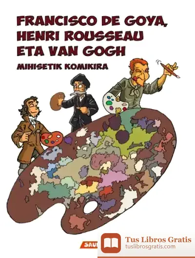 Descargar Francisco De Goya, Henri Rousseau Eta Van Gogh. Mihisetik Komikira