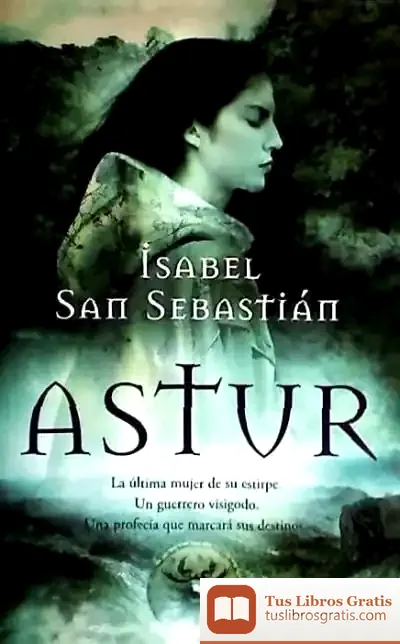 Descargar Astur : La Última Mujer De Su Estirpe, Un Guerrero Visigodo, Una Profecía Que Marcará Sus Destinos