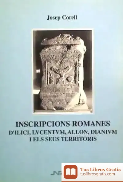 Descargar Inscripcions Romanes D`Ilici, Lucetum, Allon, Dianium I Els Seus Territoris de Imanol Galfarsoro Madariaga