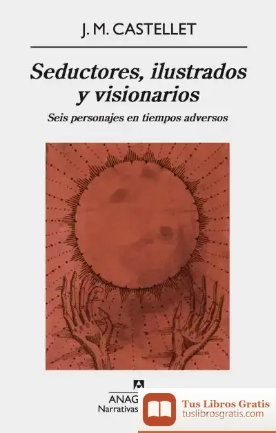 Descargar Seductores, Ilustrados Y Visionarios. Seis Personajes En Tiempos Adversos