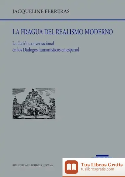 Descargar La Fragua Del Realismo Moderno: La Ficción Conversacional En Los Diálogos Humanísticos En Español