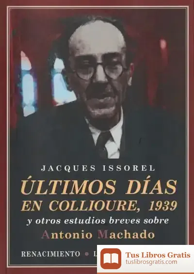 Descargar Últimos Días En Collioure, 1939: Y Otros Estudios Breves Sobre Antonio Machado