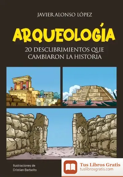 Descargar Arqueología: 20 Descubrimientos Que Cambiaron La Historia de Javier Alonso López