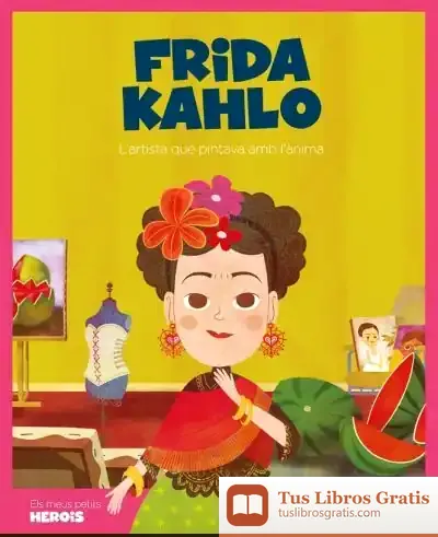 Descargar Frida Kahlo: L'Artista Que Pintava Amb L'Ànima de Javier Alonso López