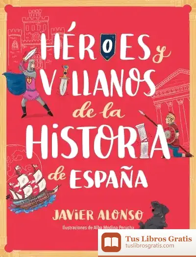 Descargar Héroes Y Villanos De La Historia De España de Javier Alonso López