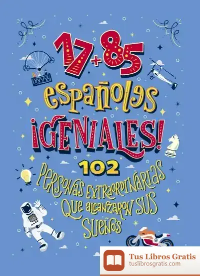 Descargar 17+85 Españoles Geniales: 102 Personas Extraordinarias Que Alcanzaron Sus Sueños