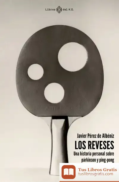Descargar Reveses, Los "Una Historia Personal Sobre Párkinson Y Ping-Pong" de Javier Pérez de Albéniz