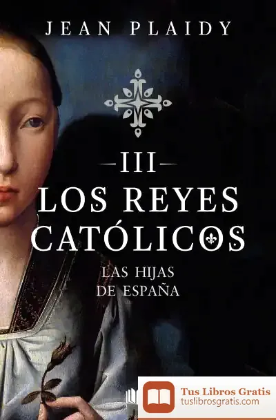 Descargar Las Hijas De España (Los Reyes Católicos 3)