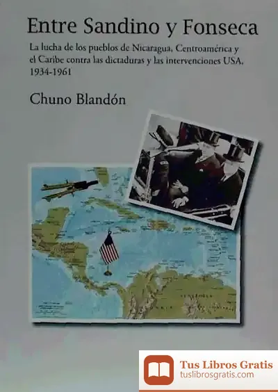 Descargar Entre Sandino Y Fonseca : La Lucha De Los Pueblos De Nicaragua, Centroamérica Y El Caribe Contra Las Discaduras Y Las Intervenciones Usa, 1934-1961