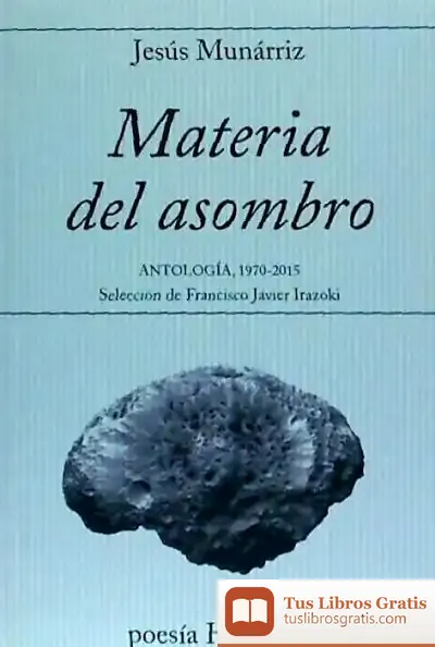 Descargar Materia Del Asombro: Antología 1970-2015. Selección De Francisco Javier Irazoki de Jesús Munárriz