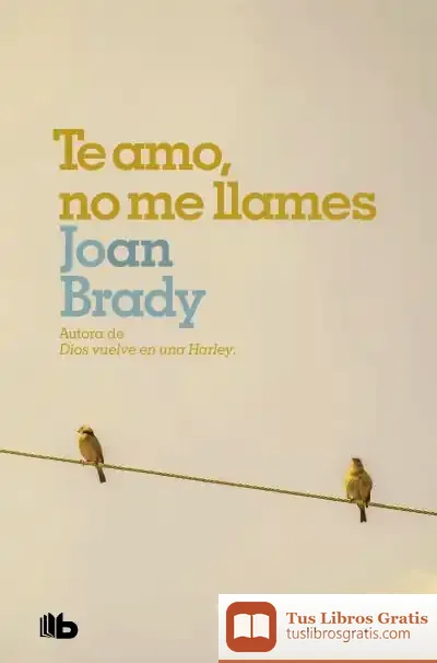Descargar Te Amo, No Me Llames: Él Temía Al Amor... Ella Temía A La Vida de Joan Brady