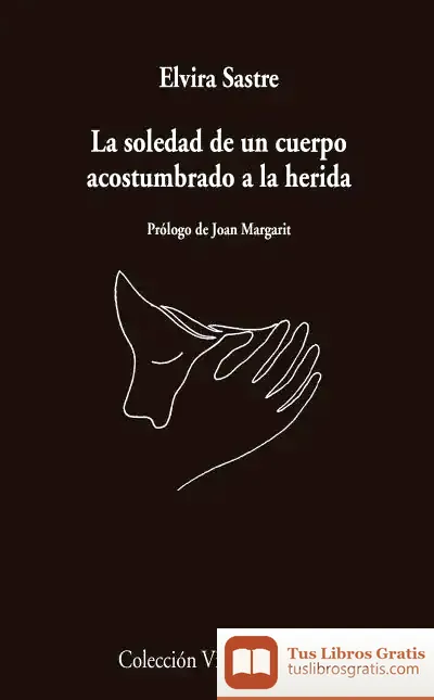 Descargar La Soledad De Un Cuerpo Acostumbrado A La Herida de Joan Margarit