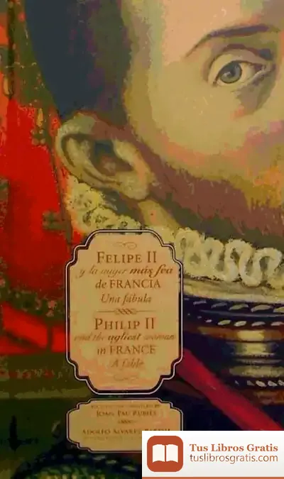 Descargar Felipe Ii Y La Mujer Más Fea De Francia = Philip Ii And The Ugliest Woman In France de Joan-pau Rubiés Mirabet