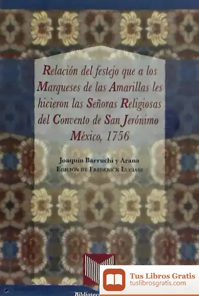 Descargar Relación Del Festejo Que A Los Marqueses De Las Amarillas Les Hicieron Las Señoras Religiosas Del Convento De San Jerónimo, México, 1756