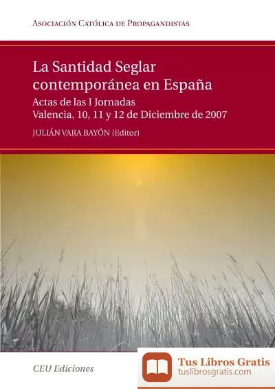 Descargar La Santidad Seglar Contemporánea En España. Actas De Las I Jornadas Valencia, 10,11 Y 12 De Diciembre De 2007 de Vicente Muñoz Puelles