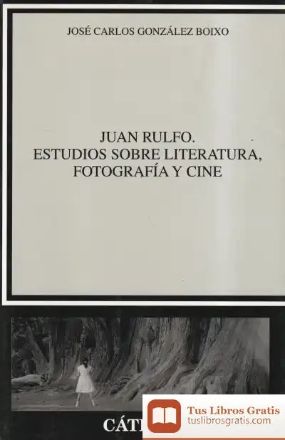 Descargar Juan Rulfo. Estudios Sobre Literatura, Fotografía Y Cine