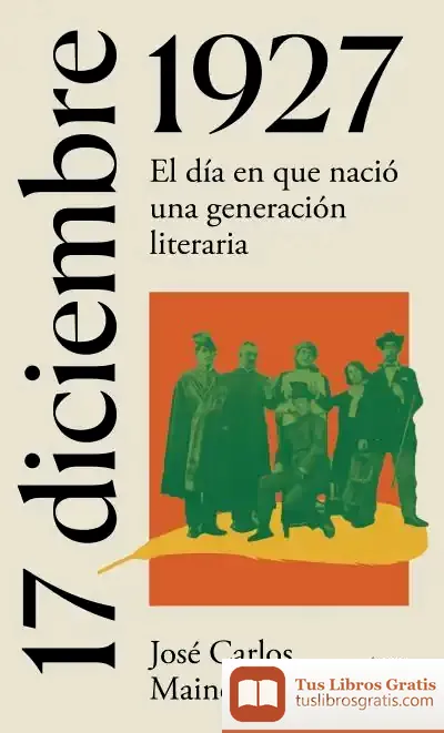 Descargar 17 De Diciembre De 1927: El Día En Que Nació Una Generación Literaria de José Carlos Mainer Baqué