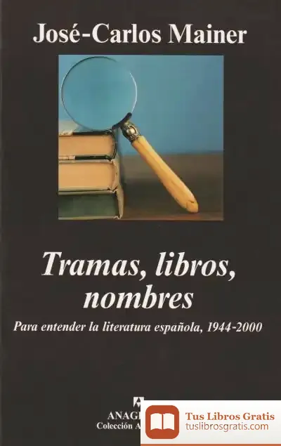 Descargar Tramas, Libros, Nombres. Para Entender La Literatura Española, 1944-2000 de José Carlos Mainer Baqué