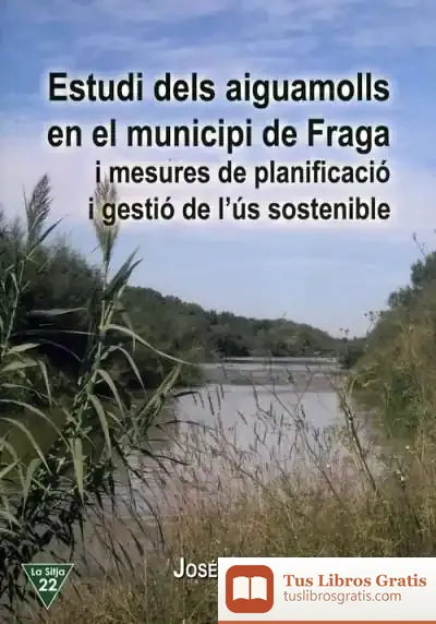 Descargar Estudi Dels Aiguamolls En El Municipi De Fraga I Mesures De Planificació I Gestió De L'Ús Sostenible de José Garrido Palacios