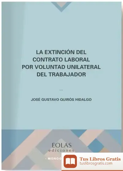 Descargar La Extinción Del Contrato Laboral Por Voluntad Unilateral Del Trabajador de José Gustavo Quirós Hidalgo