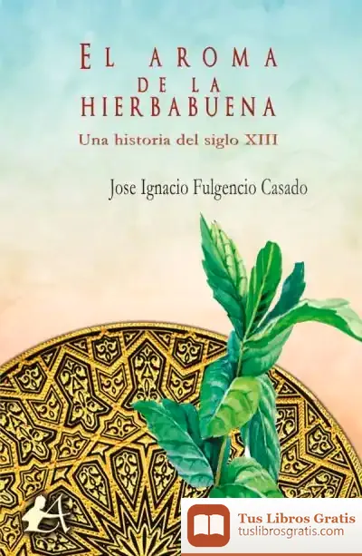 Descargar El Aroma De La Hierbabuena. Una Historia Del Siglo Xiii de José Ignacio Fulgencio Casado