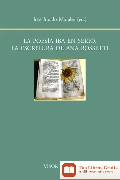 Descargar La Poesía Iba En Serio. La Escritura De Ana Rossetti de José Jurado Morales