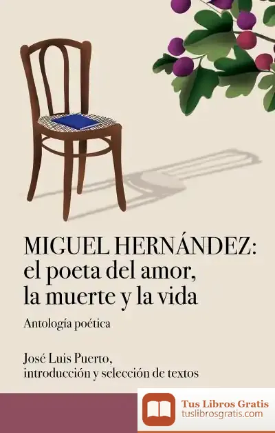 Descargar Miguel Hernández: El Poeta Del Amor, La Muerte Y La Vida de José Luis Puerto