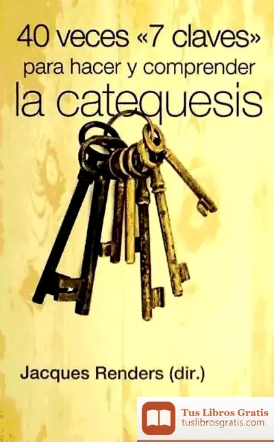 Descargar 40 Veces «7 Claves» Para Hacer Y Comprender La Catequesis