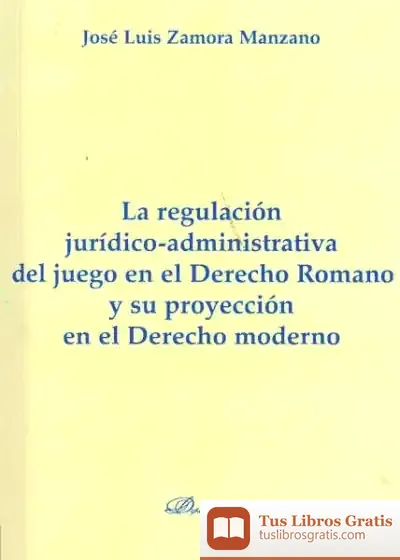 Descargar La Regulación Jurídico-Administrativa Del Juego En El Derecho Romano Y Su Proyección En El Derecho Moderno