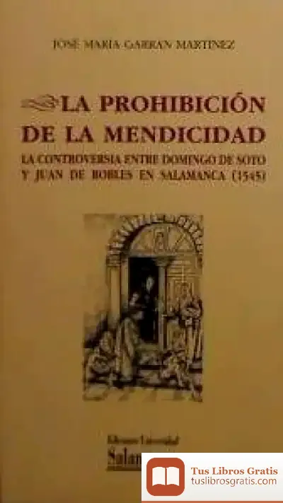 Descargar La Prohibición De La Mendicidad. La Controversia Entre Domingo De Soto Y Juan De Robles En Salamanca (1545)