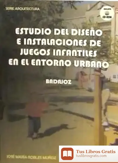 Descargar Estudio De Diseño E Instalaciones De Juegos Infantiles En El Entorno Urbano : Badajoz de Francesc Buqué Mezquida