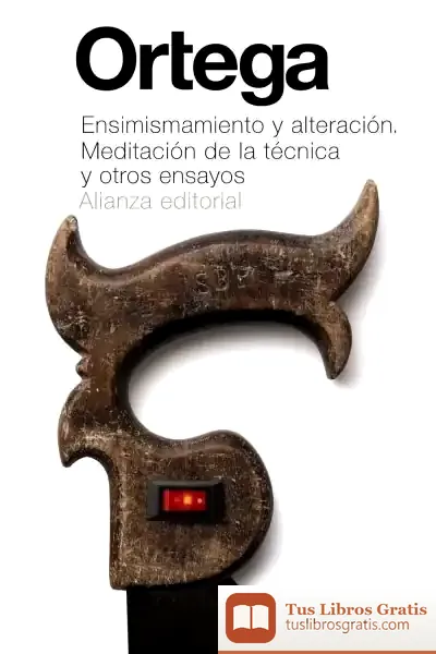 Descargar Ensimismamiento Y Alteración. Meditación De La Técnica Y Otros Ensayos de José Ortega y Gasset