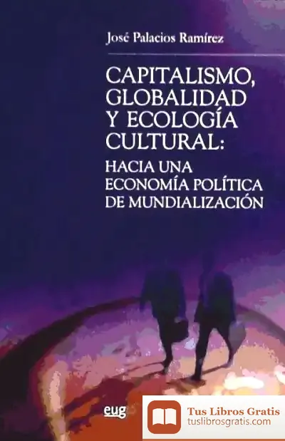Descargar Capitalismo, Globalidad Y Ecología Cultural: Hacia Una Economía Política De La Mundialización