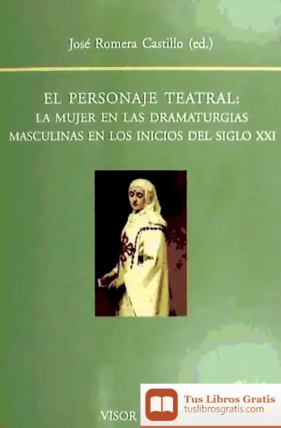 Descargar El Personaje Teatral: La Mujer En Las Dramaturgias Masculinas En Los Inicios Del S. Xxi de José Romera Castillo
