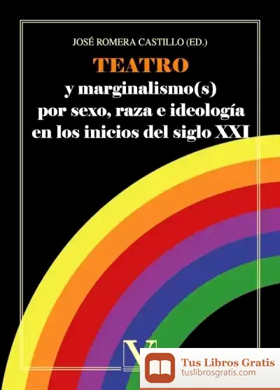 Descargar Teatro Y Marginalismo(S) Por Sexo, Raza E Ideología En Los Inicios Del Siglo Xxi de José Romera Castillo