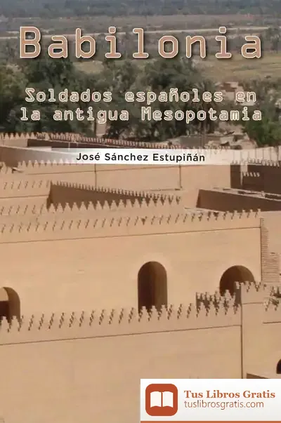 Descargar Babilonia. Soldados Españoles En La Antigua Mesopotamia de José Sánchez Estupiñán
