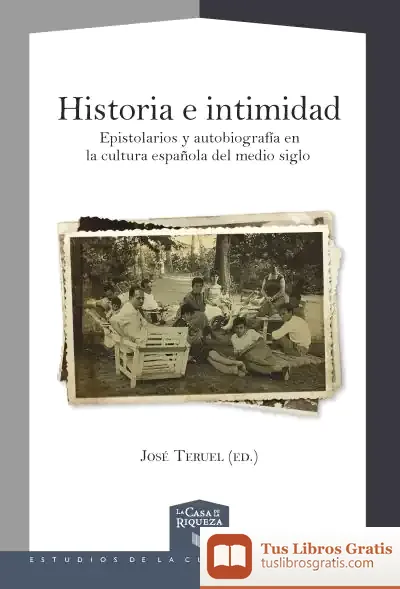 Descargar Historia E Intimidad. Epistolarios Y Autobiografía En La Cultura Española Del Medio Siglo de Jose Teruel
