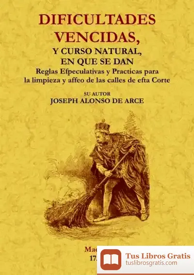 Descargar Dificultades Vencidas, Y Curso Natural En Que Se Dan Las Reglas Especulativas Y Prácticas Para La Limpieza Y El Aseo