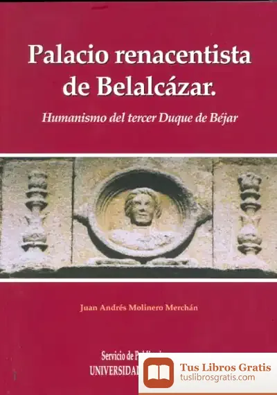 Descargar Palacio Renacentista Del Castillo De Belalcázar. Humanismo Del Tercer Duque De Béjar de Juan Andrés