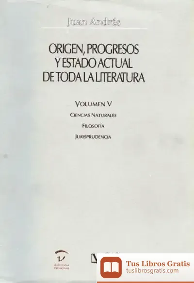 Descargar Origen, Progresos Y Estado Actual De Toda La Literatura. Ciencias Naturales. Filosofía. Jurisprudencia de Juan Andrés