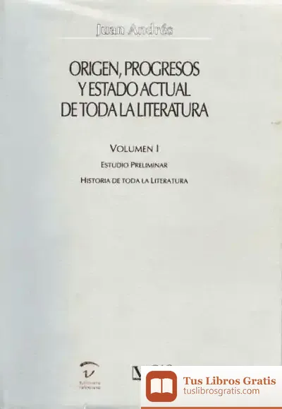 Descargar Origen, Progresos Y Estado Actual De Toda La Literatura. Estudio Preliminar. Historia De Toda La Literatura de Juan Andrés