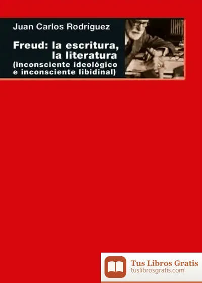 Descargar Freud: La Escritura, La Literatura: (Inconsciente Ideológico, Inconsciente Libidinal) de Juan Carlos Rodríguez