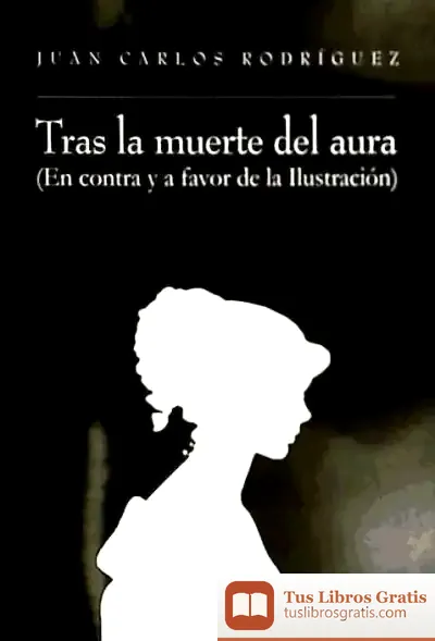 Descargar Tras La Muerte Del Aura. (En Contra Y A Favor De La Ilustración) de Juan Carlos Rodríguez