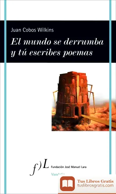 Descargar El Mundo Se Derrumba Y Tú Escribes Poemas de Juan Cobos Wilkins