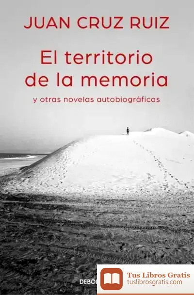 Descargar El Territorio De La Memoria Y Otras Novelas Autobiográficas de Juan Cruz Ruiz